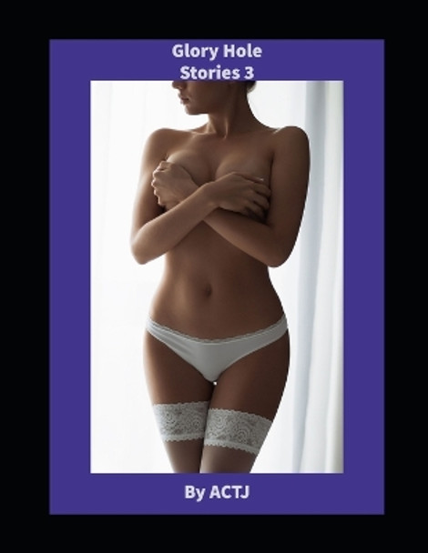 Glory Hole Stories 3 by Actj Actj 9798366828161