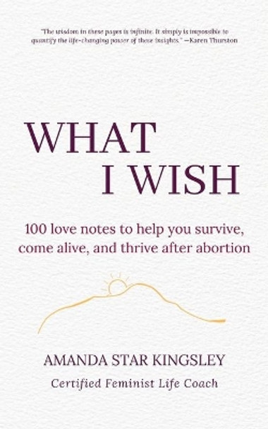 What I Wish: 100 love notes to help you survive, come alive, and thrive after abortion by Amanda Star Kingsley 9781957135007