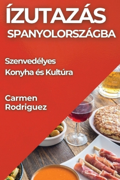 Ízutazás Spanyolországba: Szenvedélyes Konyha és Kultúra by Carmen Rodriguez 9781835792773