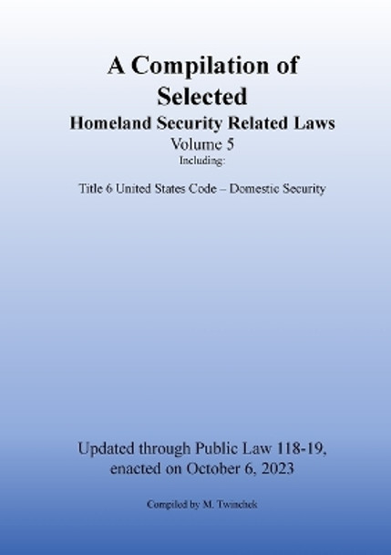 Compilation of Homeland Security Related Laws Vol. 5 by Michael S Twinchek 9781962978057