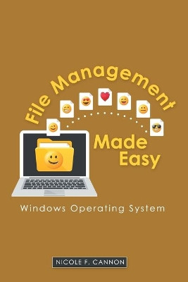 File Management Made Easy: Windows Operating System by Nicole F Cannon 9781973679271