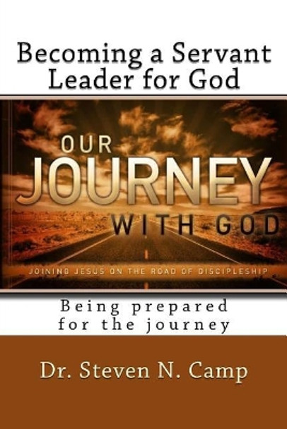 Becoming a Servant Leader for God: Being prepared for the journey by Steven Nigel Camp 9781973717850