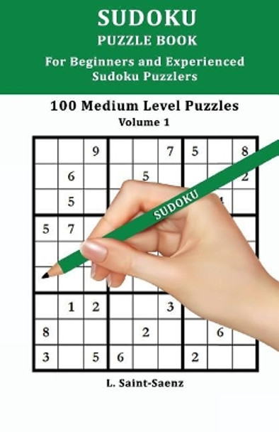 100 Medium Puzzles for Beginners and Experienced Sudoku Puzzlers Vol. 1 by L Saint-Saenz 9781973919179