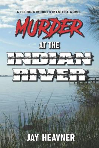 Murder at the Indian River: A Florida Murder Mystery Novel by Jay Heavner 9781733617413