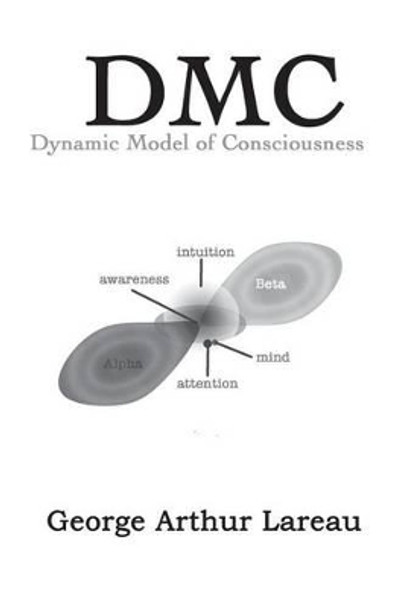 DMC Dynamic Model of Consciousness by George Arthur Lareau 9781885570246