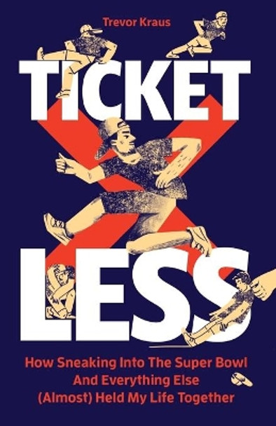 Ticketless: How Sneaking Into The Super Bowl And Everything Else (Almost) Held My Life Together by Trevor Kraus 9781732993969