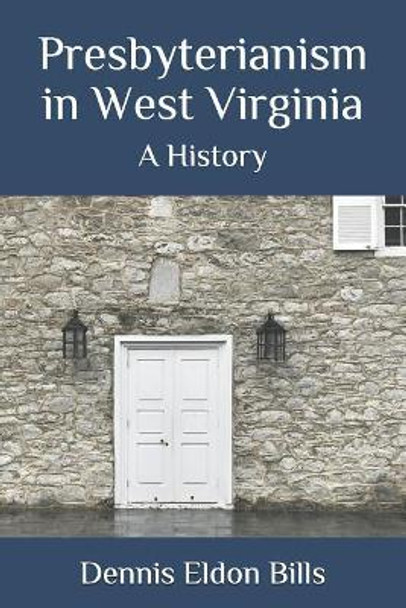 Presbyterianism in West Virginia: A History by Dennis Eldon Bills 9781733728010