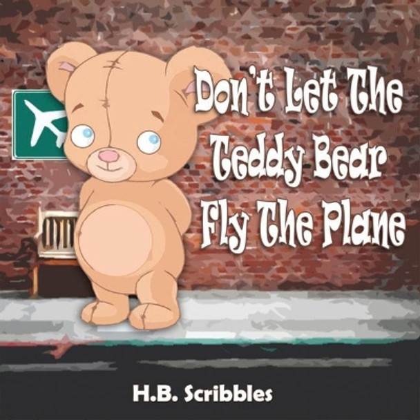 Don't Let The Teddy Bear Fly The Plane by H B Scribbles 9781989600122