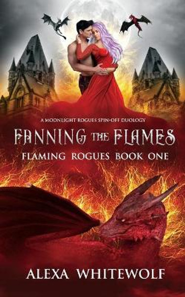 Fanning the Flames: A Dragon Shifter Novel by Alexa Whitewolf 9781989384091