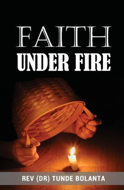 Faith Under Fire by Tunde Bolanta 9781907095313