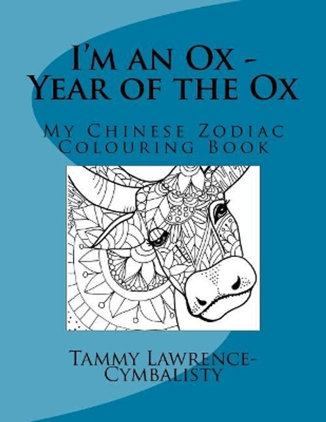 I'm an Ox - Year of the Ox: My Chinese Zodiac Colouring Book by Tammy Lawrence-Cymbalisty 9781974252053