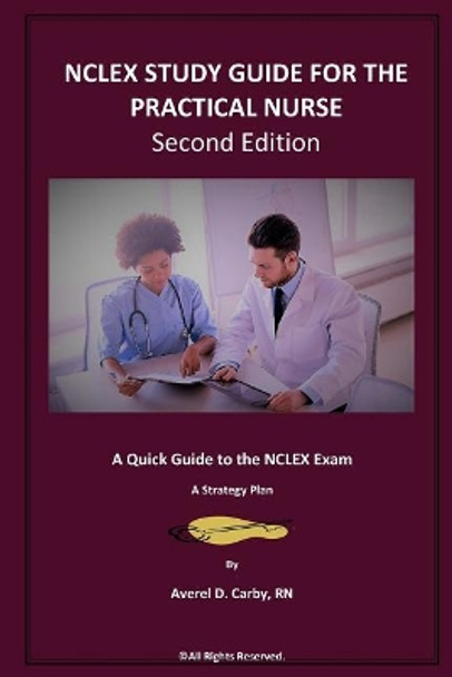 NCLEX STUDY GUIDE FOR THE PRACTICAL NURSE - Second Edition: A Quick Guide to the NCLEX Exam - A Strategy Plan by Averel D Carby 9781974270941
