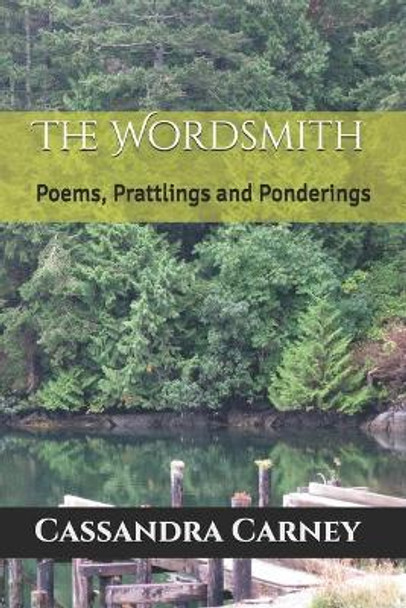 The Wordsmith: Poems, Prattlings and Ponderings by Cassandra Carney 9781980793250