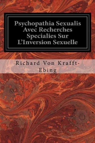 Psychopathia Sexualis Avec Recherches Specialies Sur L'Inversion Sexuelle by Richard Von Krafft-Ebing 9781976010279