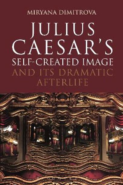 Julius Caesar's Self-Created Image and Its Dramatic Afterlife by Miryana Dimitrova