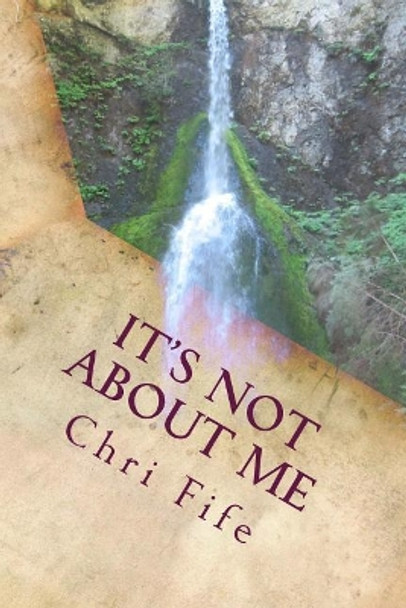 It's Not about Me by Chri Fife 9781976093227