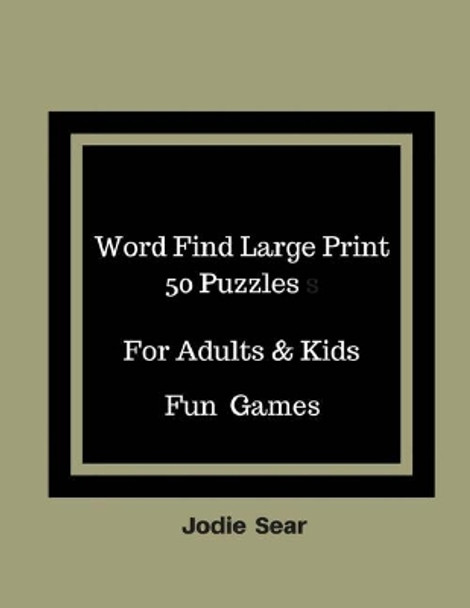 Word Find Large Print 50 Puzzles For Adults & Kids Fun Games: Word search brain games puzzles books for adults by Jodie Sear 9781976096198