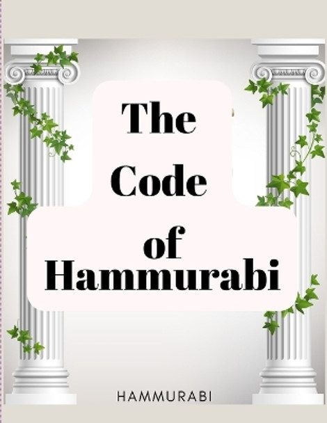 The Code of Hammurabi: The Oldest Code of Laws in the World by Hammurabi 9781805475385