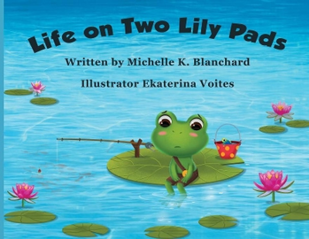 Life on Two Lily Pads by Michelle K Blanchard 9781732461925