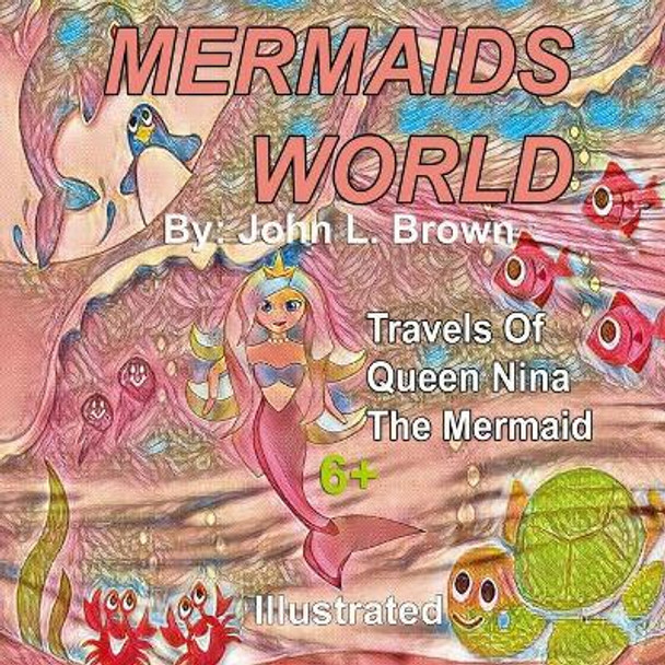 Mermaids World: Travels Of Queen Nina The Mermaid by John L Brown 9798723246775