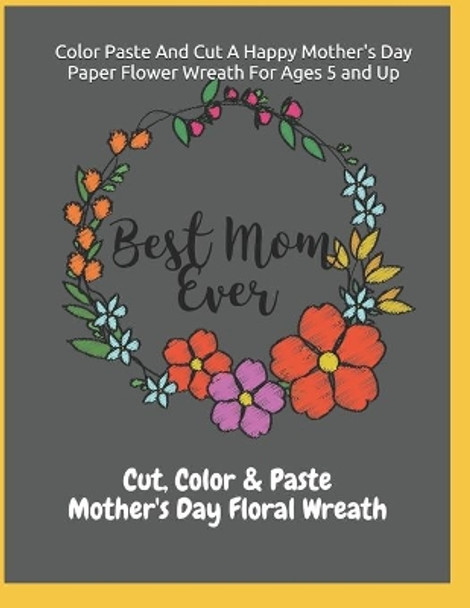 Color Paste And Cut A Happy Mother's Day Paper Flower Wreath For Ages 5 And Up Cut, Color & Paste Mother's Day Floral Wreath by Cut Paste & Color 9798733689401