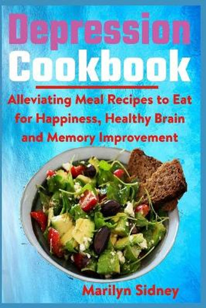 Depression Cookbook: Alleviating Meal Recipes to Eat for Happiness, Healthy Brain and Memory Improvement by Marilyn Sidney 9798740781716