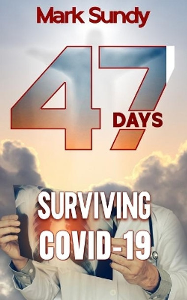 47 Days: Surviving Covid-19 by Mark Lee Sundy 9798741620083