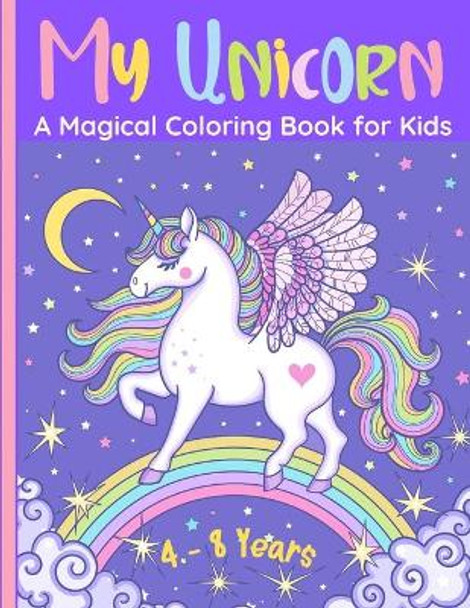 My Unicorn - A Magical Coloring Book for Kids: 60 Wonderful Images of Happy Unicorns. For Girls and Boys of 4-8 Years. Positive and Relaxing Designs. Great Gift Ideas for toddlers and kids. by Childhood Trail 9798578001345