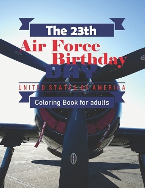 The 23th Air Force Birthday Coloring Book for Adults: A Tribute to Airpower Celebrating 23 Years of Excellence by Walker James 9798860793996