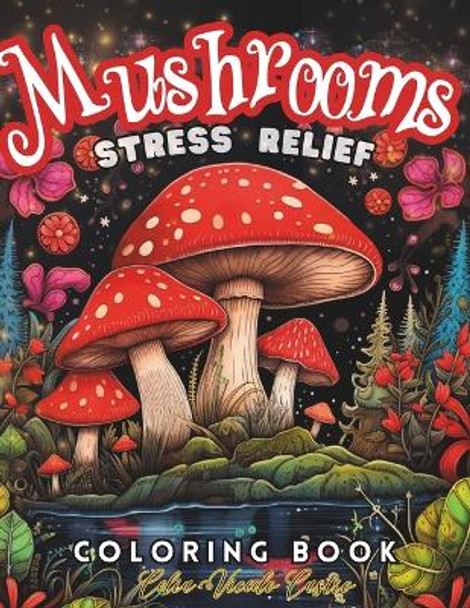 Mushrooms Coloring Book: For Teens and Adults.Features Mushroom/Fungi.For Relaxation and Stress Relief. Over 50 Coloring Pages To Explore The Magic Of Mushrooms. by Celia Vicedo Castro 9798867044732