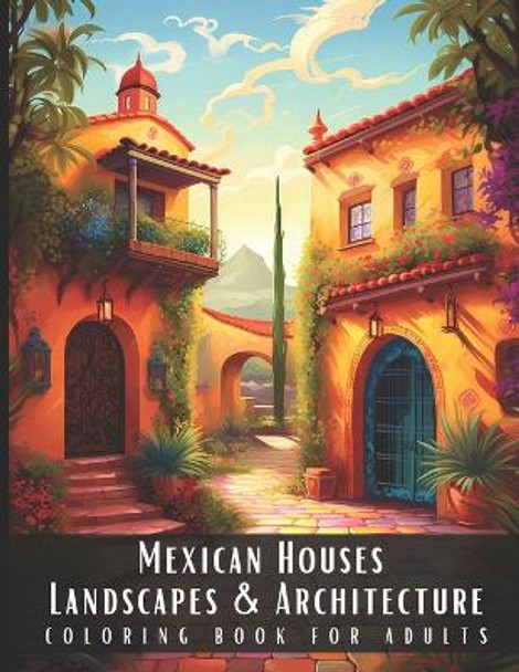 Mexican Houses Landscapes & Architecture Coloring Book for Adults: Beautiful Nature Landscapes Sceneries and Foreign Buildings Coloring Book for Adults, Perfect for Stress Relief and Relaxation - 50 Coloring Pages by Artful Palette 9798867984717
