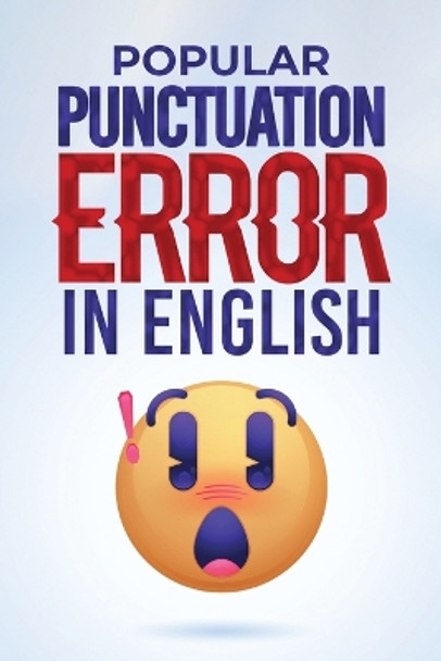 Popular Punctuation Error in English: Navigate the Art of Punctuation with Confidence and Transform Your Writing Into a Masterpiece by Ezekiel Agboola 9798869202536