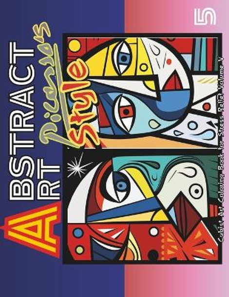 Abstract Art Palette: Picasso's Style and the Abstract Revolution: Art Relaxing, Mindful Stress Relief Coloring Book for Teens and Adults / VOLUME 5 by Alex Torresa 9798870460314