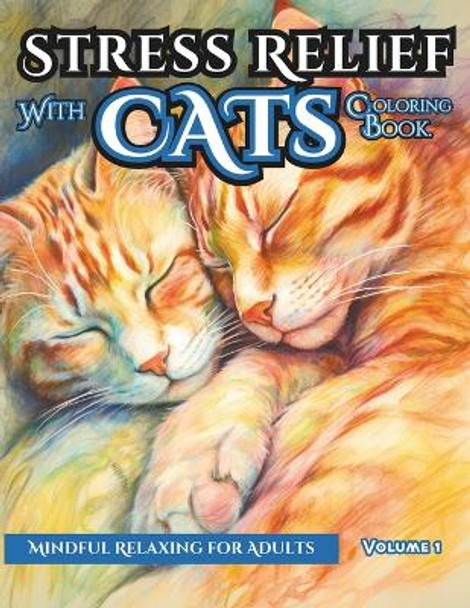 Stress Relief CAT Coloring Book: Mindful Relaxing for Adults, Calming and Adorable Designs. Volume 1 by Alex Torresa 9798871360378