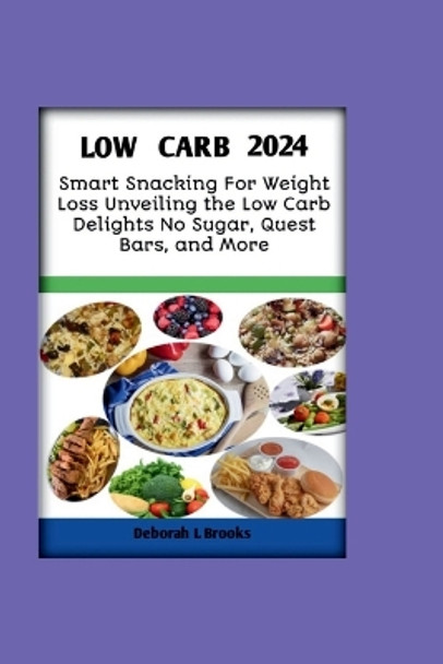Low Carb 2024: Smart Snacking for Weight Loss Unveiling the Low Carb Delights No Sugar, Quest Bars, and More by Deborah L Brooks 9798871540800