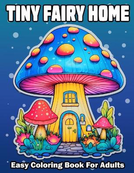 Tiny Fairy Home: Bold And Easy Fantasy Fairy Houses Coloring Book For Adults and Seniors Anxiety Relief Relaxation by Largeholly Press 9798874375584