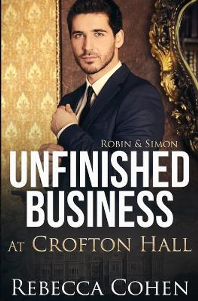 Unfinished Business at Crofton Hall: Robin & Simon by Rebecca Cohen 9798876110213