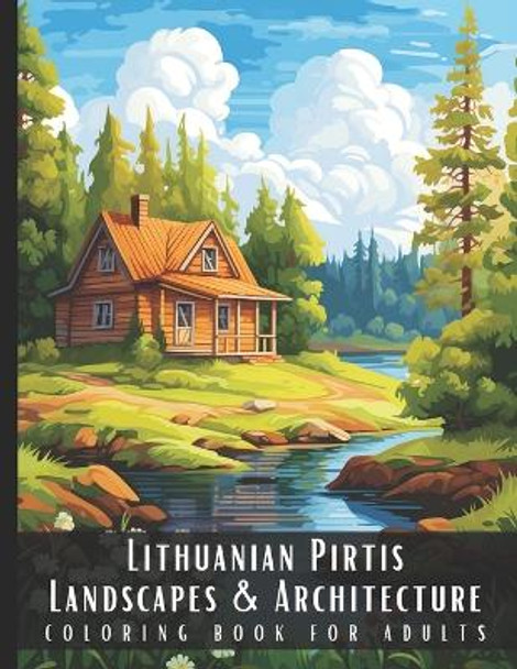 Lithuanian Pirtis Landscapes & Architecture Coloring Book for Adults: Beautiful Nature Landscapes Sceneries and Foreign Buildings Coloring Book for Adults, Perfect for Stress Relief and Relaxation - 50 Coloring Pages by Artful Palette 9798876915535