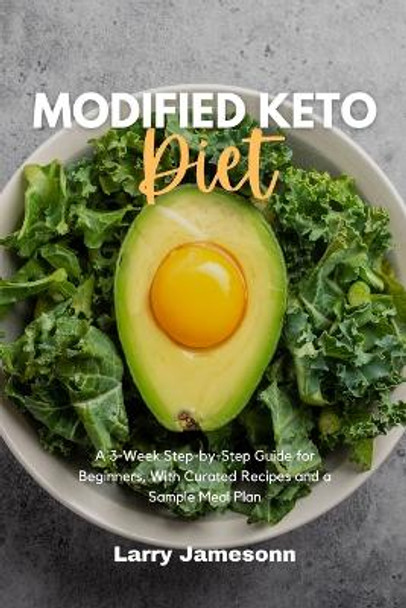 Modified Keto Diet: A 3-Week Step-by-Step Guide for Beginners, with Curated Recipes and a Sample Meal Plan by Larry Jamesonn 9798868908330