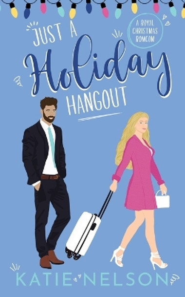 Just a Holiday Hangout: A Royal Christmas Romcom by Katie Nelson 9798868911064