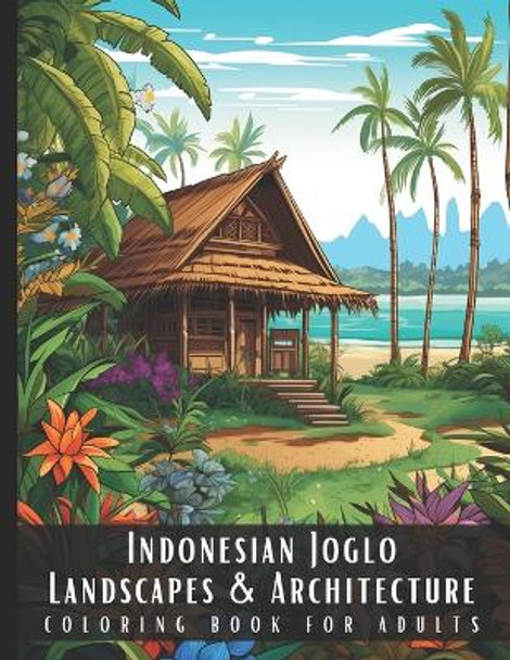 Indonesian Joglo Landscapes & Architecture Coloring Book for Adults: Beautiful Nature Landscapes Sceneries and Foreign Buildings Coloring Book for Adults, Perfect for Stress Relief and Relaxation - 50 Coloring Pages by Artful Palette 9798872137450