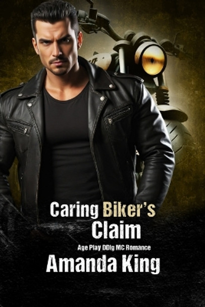 Caring Biker's Claim: Age Play DDlg MC Romance by Amanda King 9798876650641