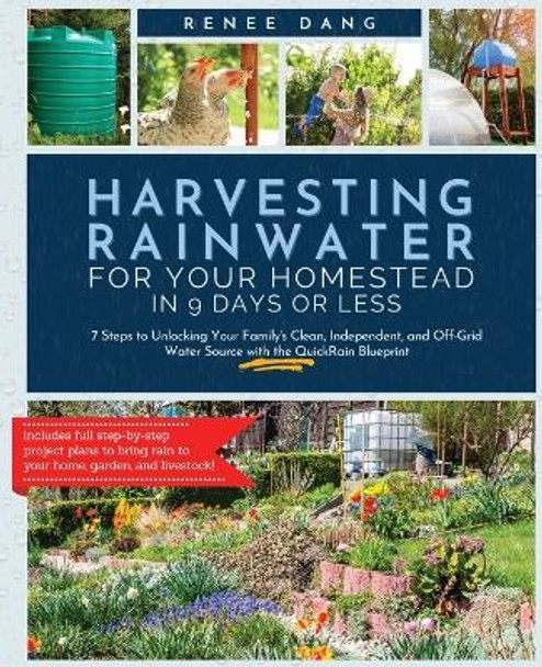 Harvesting Rainwater for Your Homestead in 9 Days or Less: 7 Steps to Unlocking Your Family's Clean, Independent, and Off-Grid Water Source with the QuickRain Blueprint by Renee Dang 9798986563602