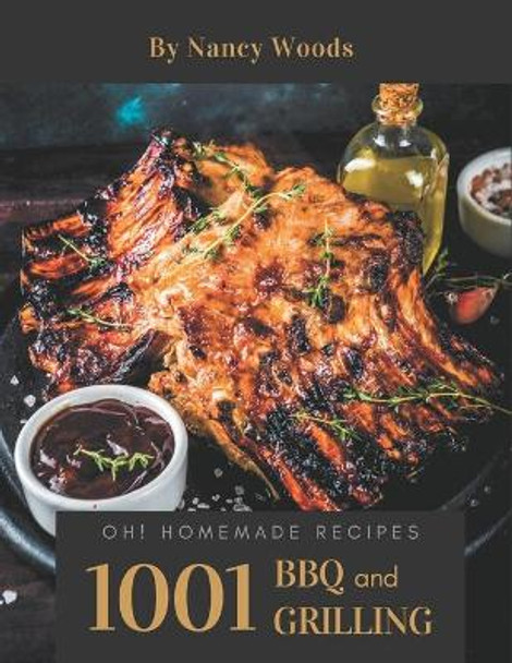 Oh! 1001 Homemade BBQ and Grilling Recipes: A Must-have Homemade BBQ and Grilling Cookbook for Everyone by Nancy Woods 9798692995902