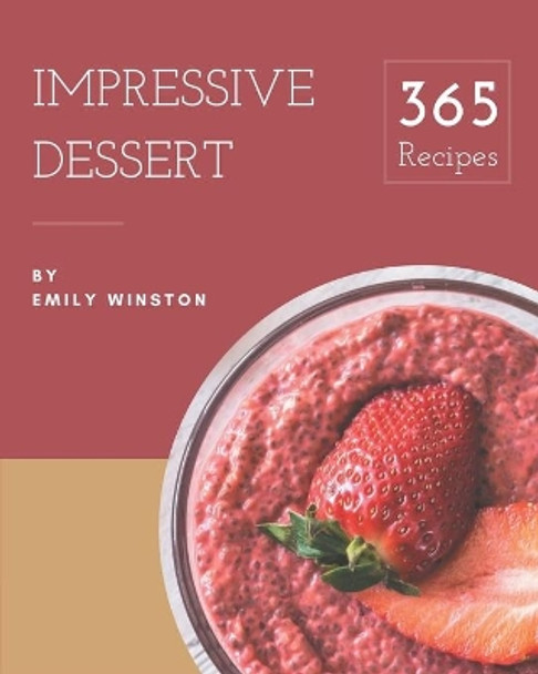 365 Impressive Dessert Recipes: An One-of-a-kind Dessert Cookbook by Emily Winston 9798695509595