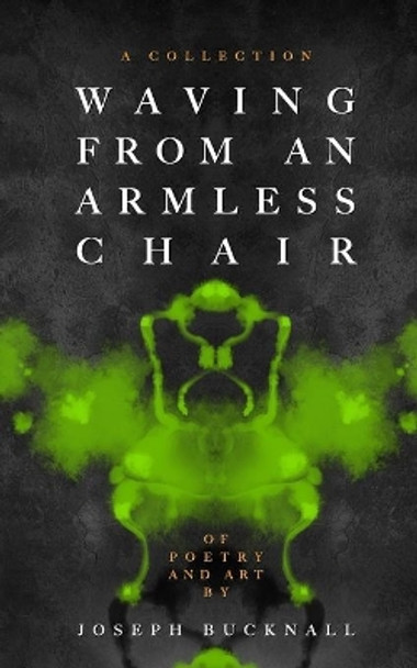 Waving From An Armless Chair: a Collection of Poetry and Art by Joseph Bucknall 9798696935768