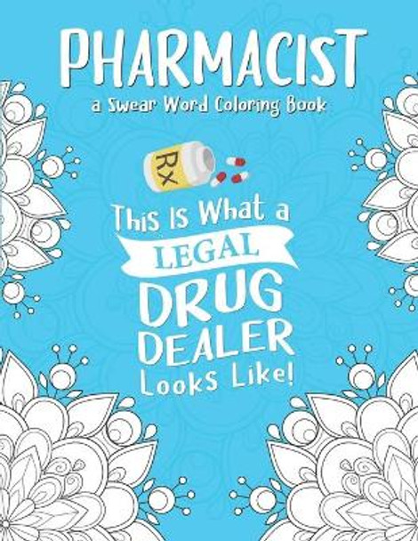 Pharmacist Coloring Book: A Pharmacy Coloring Book for Adults A Snarky & Humorous Adult Coloring Book for Pharmacists Pharmacist Gifts for Women, Men and Retirement. by Pharmacy Passion Press 9798696948201