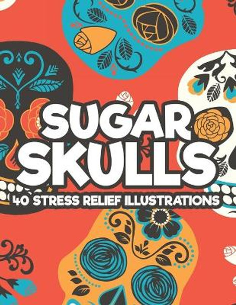 Sugar Skulls 40 Stress Relief Illustrations: Relaxing Coloring Papers With Sugar Skull Mandalas, Stress Relieving Illustrations And Designs To Color by Charlie Browning 9798697272855