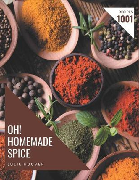 Oh! 1001 Homemade Spice Recipes: An One-of-a-kind Homemade Spice Cookbook by Julie Hoover 9798697758106