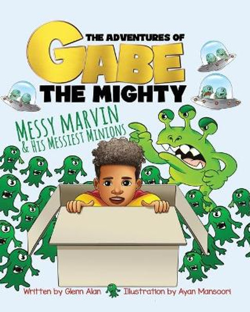 The Adventures of Gabe The Mighty - Messy Marvin and His Messiest Minions: Messy Marvin and His Messiest Minions by Ayan Mansoori 9798703830765